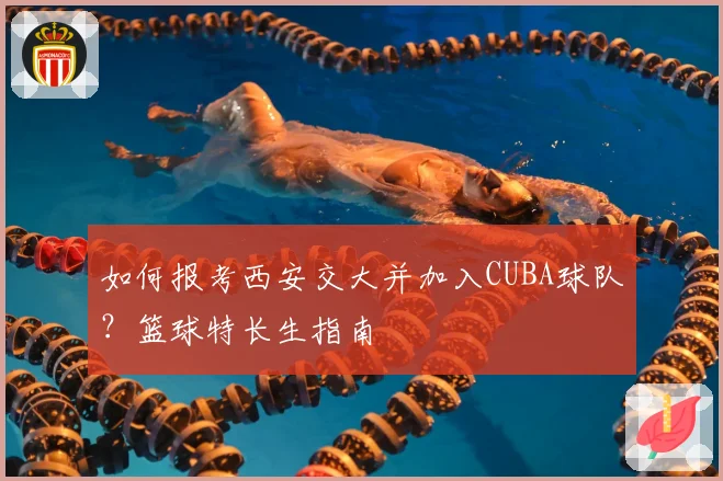 如何报考西安交大并加入CUBA球队?篮球特长生指南