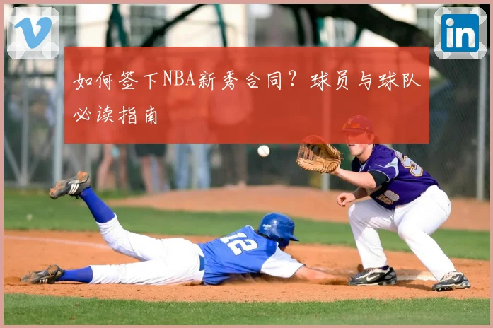 如何签下NBA新秀合同?球员与球队必读指南