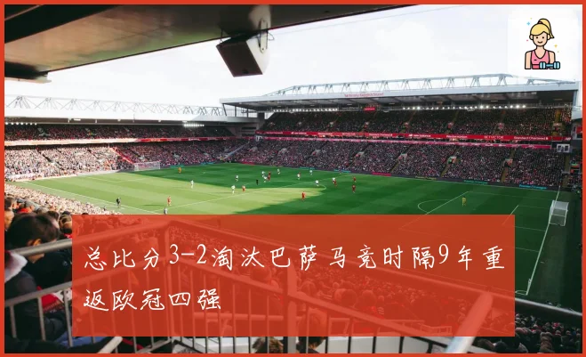 总比分3-2淘汰巴萨马竞时隔9年重返欧冠四强